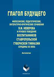 Глагол будущего. Философские, педагогические, литературно-критические сочинения Я. М. Неверова и речевое поведение воспитанников Ставропольской губернской гимназии середины XIX века