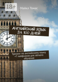 Английский язык за 100 дней. Тренинг по английскому языку +7 лайфхаков для лёгкого обучения