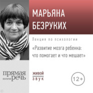 Лекция «Развитие мозга ребенка. Что помогает и что мешает»