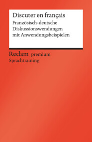 Discuter en français. Französisch-deutsche Diskussionswendungen mit Anwendungsbeispielen