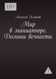 Мир в миниатюре. Долины вечности