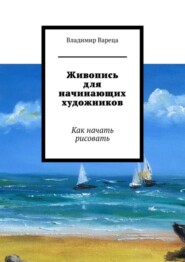 Живопись для начинающих художников. Как начать рисовать