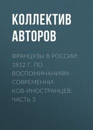 Французы в России: 1812 г. по воспоминаниям современников-иностранцев: Часть 3