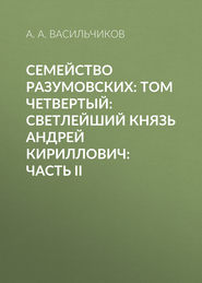 Семейство Разумовских: том четвертый: Светлейший князь Андрей Кириллович: часть II