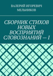 СБОРНИК СТИХОВ НОВЫХ ВОСПРИЯТИЙ СЛОВОЗНАНИЙ – I