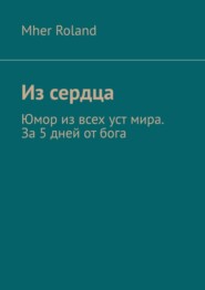 Из сердца. Юмор из всех уст мира. За 5 дней от бога