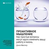 Ключевые идеи книги: Проактивное мышление. Как простые вопросы могут круто изменить вашу работу и жизнь. Джон Миллер