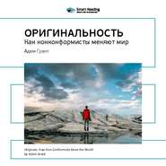 Ключевые идеи книги: Оригинальность: как нонконформисты меняют мир. Адам Грант