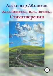 Жара. Пшеница. Пыль. Полынь… Стихотворения