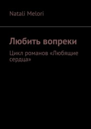 Любить вопреки. Цикл романов «Любящие сердца»