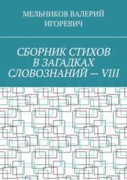 СБОРНИК СТИХОВ В ЗАГАДКАХ СЛОВОЗНАНИЙ – VIII