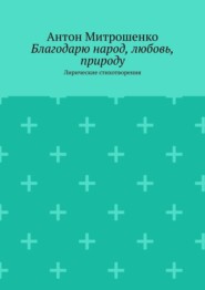 Благодарю народ, любовь, природу. Лирические стихотворения