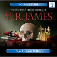 The Complete Ghost Stories of M. R. James, Vol. 4 (Unabridged)