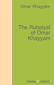 The Rubaiyat of Omar Khayyam