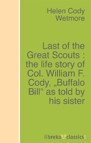 Last of the Great Scouts : the life story of Col. William F. Cody, "Buffalo Bill" as told by his sister