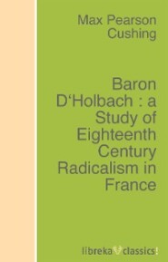 Baron D'Holbach : a Study of Eighteenth Century Radicalism in France