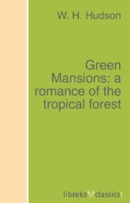 Green Mansions: a romance of the tropical forest