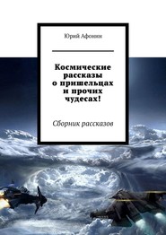 Космические рассказы о пришельцах и прочих чудесах! Сборник рассказов