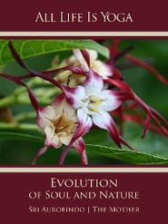 All Life Is Yoga: Evolution of Soul and Nature