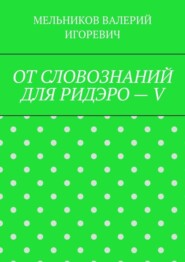 ОТ СЛОВОЗНАНИЙ ДЛЯ РИДЭРО – V