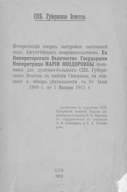 Исторический очерк постройки состоящей под Августейшим покровительством Ея Императорского Величества Государыни Императрицы Марии Федоровны больницы для душевнобольных СПб. Губернского Земства в имени