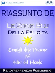 Riassunto De ”Le Zone Blu Della Felicità: Consigli Delle Persone Più Felici Del Mondo”