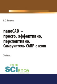 nanoCAD – просто, эффективно, перспективно. Самоучитель САПР с нуля. (СПО). Учебник.