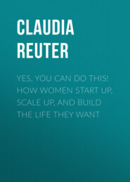 Yes, You Can Do This! How Women Start Up, Scale Up, and Build The Life They Want