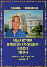 ОБЩАЯ ИСТОРИЯ еврейского просвещения в Одессе (1799—2009). Книга в двух частях. Часть 2