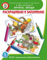 Раскрашиваю и запоминаю. Мир растений. Фрукты, овощи