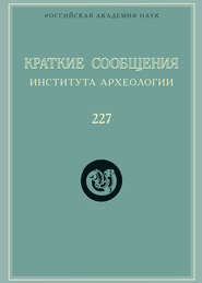 Краткие сообщения Института археологии. Выпуск 227