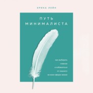 Путь минималиста. Как выбрать главное и избавиться от лишнего во всех сферах жизни