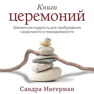Книга церемоний. Шаманская мудрость для пробуждения сакрального в повседневности