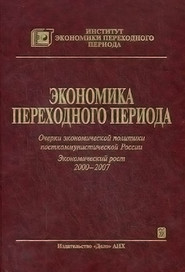 Экономика переходного периода. Очерки экономической политики посткоммунистической России. Экономический рост 2000–2007