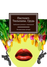 Пистолет. Тюльпаны. Грудь. Любовные романы с перчинкой