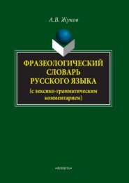 Фразеологический словарь русского языка (с лексико-грамматическим комментарием)