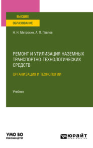 Ремонт и утилизация наземных транспортно-технологических средств: организация и технологии. Учебник для вузов