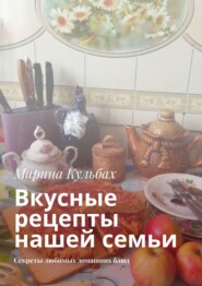 Вкусные рецепты нашей семьи. Секреты любимых домашних блюд