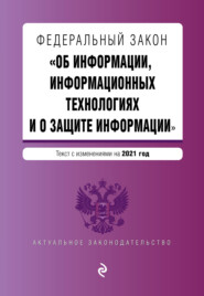 Федеральный закон «Об информации, информационных технологиях и о защите информации». Текст с изменениями на 2021 год