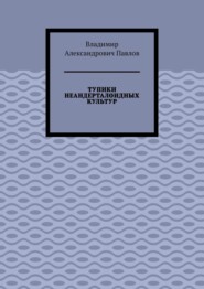 ТУПИКИ НЕАНДЕРТАЛОИДНЫХ КУЛЬТУР