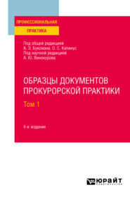 Образцы документов прокурорской практики в 2 т. Том 1 4-е изд., пер. и доп. Практическое пособие