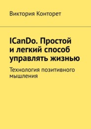 ICanDo. Простой и легкий способ управлять жизнью. Технология позитивного мышления