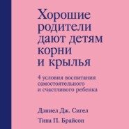 Хорошие родители дают детям корни и крылья. 4 условия воспитания самостоятельного и счастливого ребенка