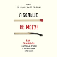 Я больше не могу! Как справиться с длительным стрессом и эмоциональным выгоранием