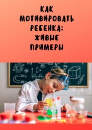 Как мотивировать ребенка: живые примеры