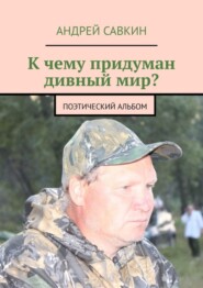 К чему придуман дивный мир? Поэтический альбом