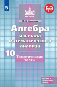 Алгебра и начала математического анализа. Тематические тесты. 10 класс. Базовый и углубленный уровни