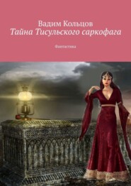 Тайна Тисульского саркофага. Фантастика