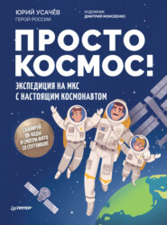 Просто космос! Экспедиция на МКС с настоящим космонавтом