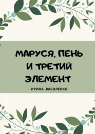 МАРУСЯ, ПЕНЬ И ТРЕТИЙ ЭЛЕМЕНТ